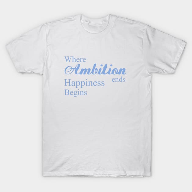 Where ambition ends happiness begins, Ambitious T-Shirt by FlyingWhale369